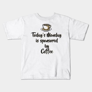 Today's Monday is sponsored by coffee - Funny Monday Motivation for Coffee Lovers Kids T-Shirt